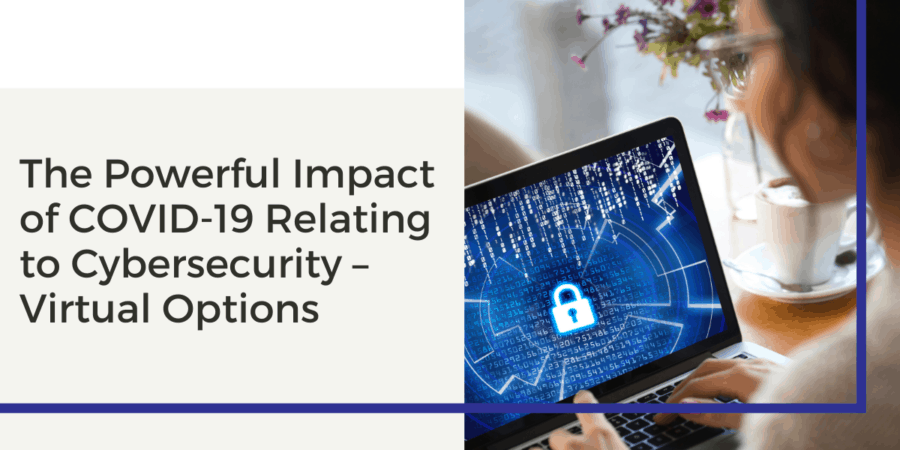 The Powerful Impact of COVID-19 Relating to Cybersecurity – Virtual Options featured Image